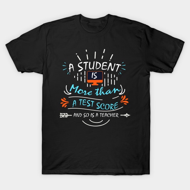 A Student is More Than A Test Score - and So is A Teacher T-Shirt by fiar32